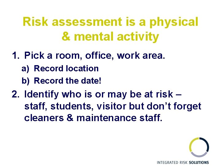 Risk assessment is a physical & mental activity 1. Pick a room, office, work