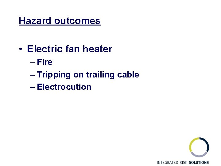 Hazard outcomes • Electric fan heater – Fire – Tripping on trailing cable –