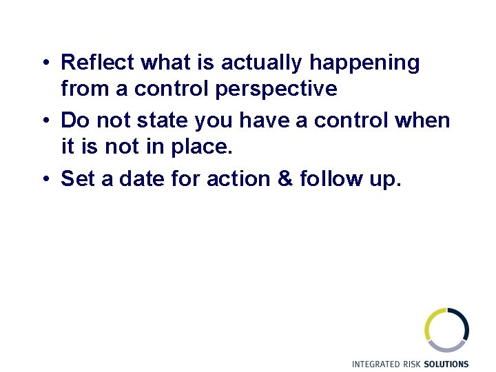  • Reflect what is actually happening from a control perspective • Do not