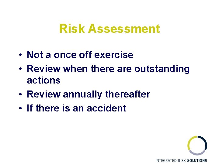 Risk Assessment • Not a once off exercise • Review when there are outstanding