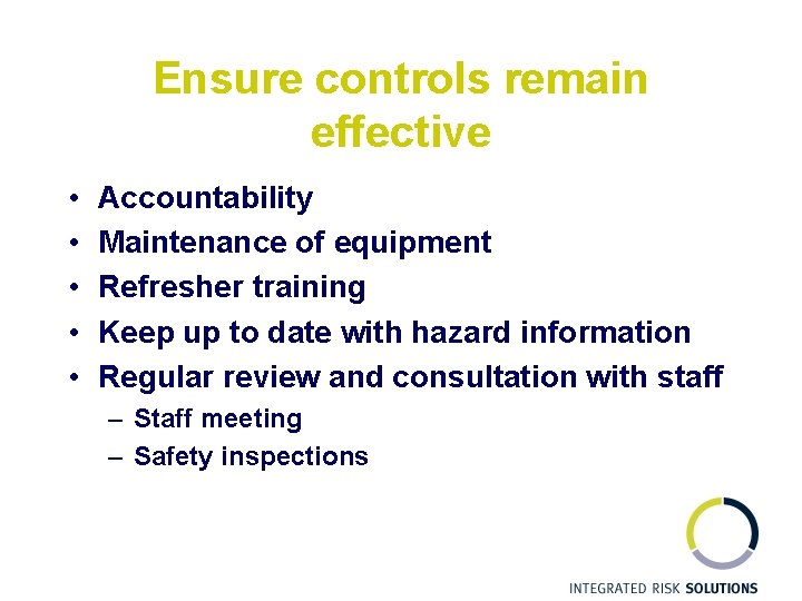 Ensure controls remain effective • • • Accountability Maintenance of equipment Refresher training Keep