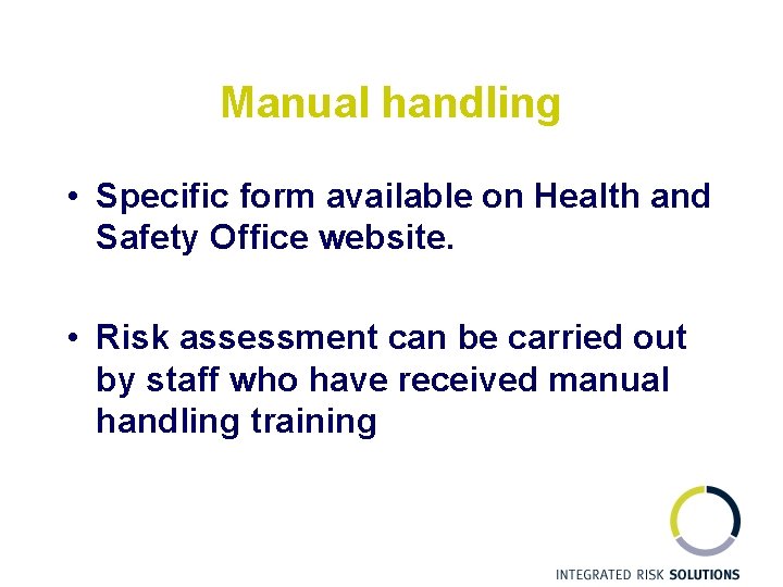 Manual handling • Specific form available on Health and Safety Office website. • Risk