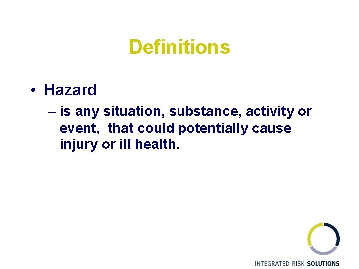 Definitions • Hazard – is any situation, substance, activity or event, that could potentially