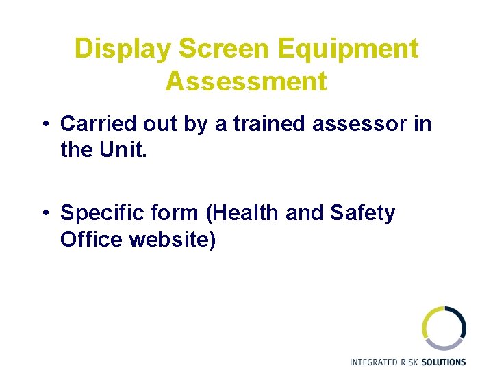 Display Screen Equipment Assessment • Carried out by a trained assessor in the Unit.