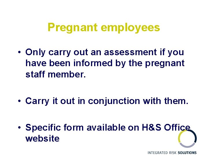 Pregnant employees • Only carry out an assessment if you have been informed by