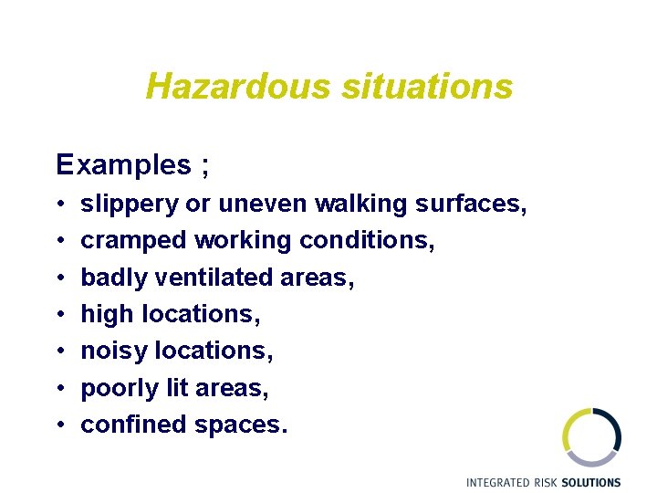 Hazardous situations Examples ; • • slippery or uneven walking surfaces, cramped working conditions,