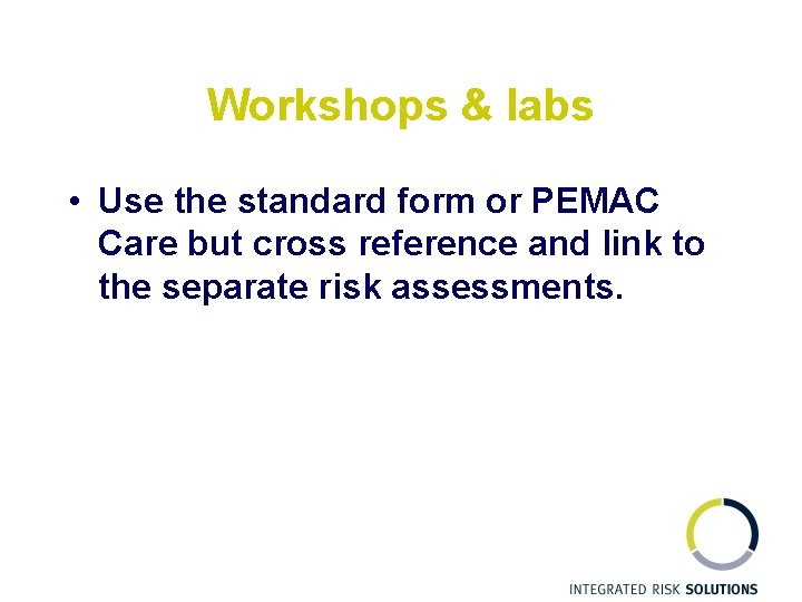 Workshops & labs • Use the standard form or PEMAC Care but cross reference