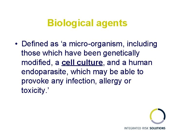 Biological agents • Defined as ‘a micro-organism, including those which have been genetically modified,