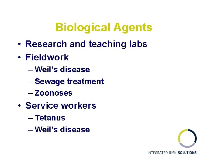 Biological Agents • Research and teaching labs • Fieldwork – Weil’s disease – Sewage