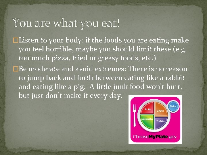 You are what you eat! �Listen to your body: if the foods you are