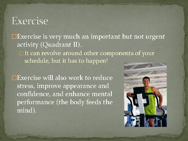 Exercise �Exercise is very much an important but not urgent activity (Quadrant II). �