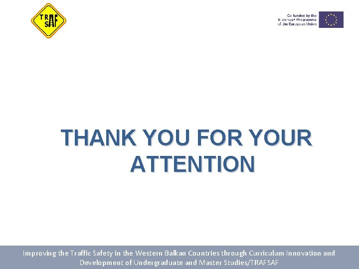 THANK YOU FOR YOUR ATTENTION Improving the Traffic Safety in the Western Balkan Countries