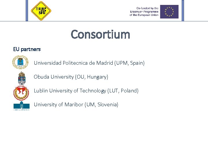 Consortium EU partners Universidad Politecnica de Madrid (UPM, Spain) Obuda University (OU, Hungary) Lublin