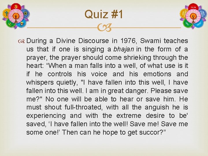 Quiz #1 During a Divine Discourse in 1976, Swami teaches us that if one