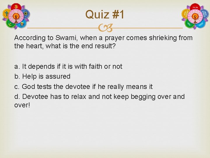 Quiz #1 According to Swami, when a prayer comes shrieking from the heart, what