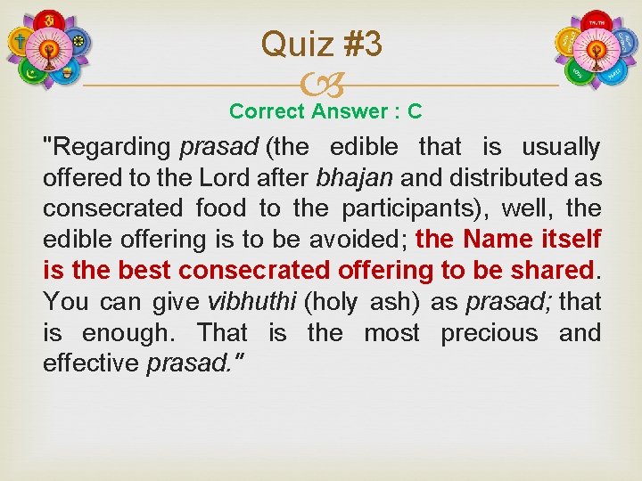 Quiz #3 Correct Answer : C "Regarding prasad (the edible that is usually offered