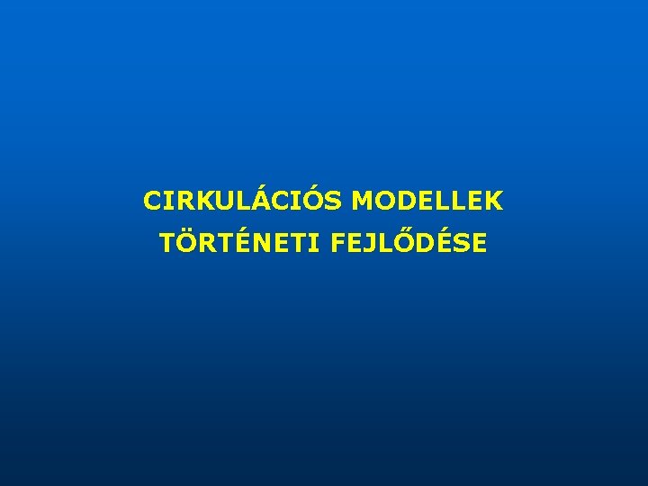 CIRKULÁCIÓS MODELLEK TÖRTÉNETI FEJLŐDÉSE 