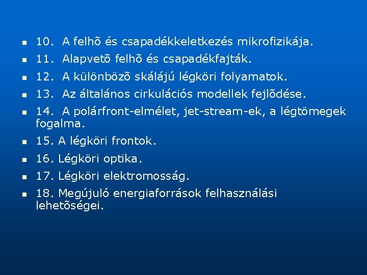 n 10. A felhõ és csapadékkeletkezés mikrofizikája. n 11. Alapvetõ felhõ és csapadékfajták. n