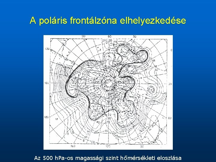 A poláris frontálzóna elhelyezkedése Az 500 h. Pa-os magassági szint hőmérsékleti eloszlása 