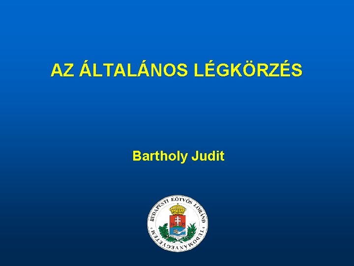 AZ ÁLTALÁNOS LÉGKÖRZÉS Bartholy Judit 