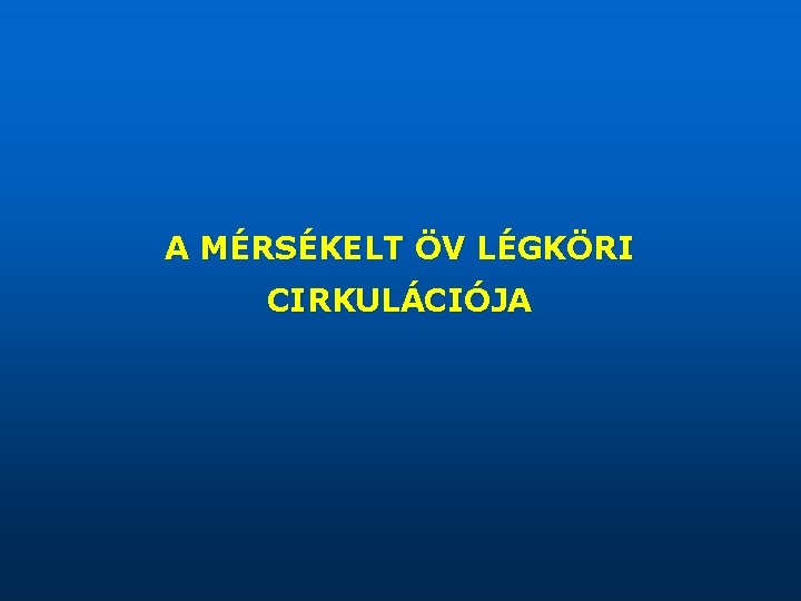 A MÉRSÉKELT ÖV LÉGKÖRI CIRKULÁCIÓJA 