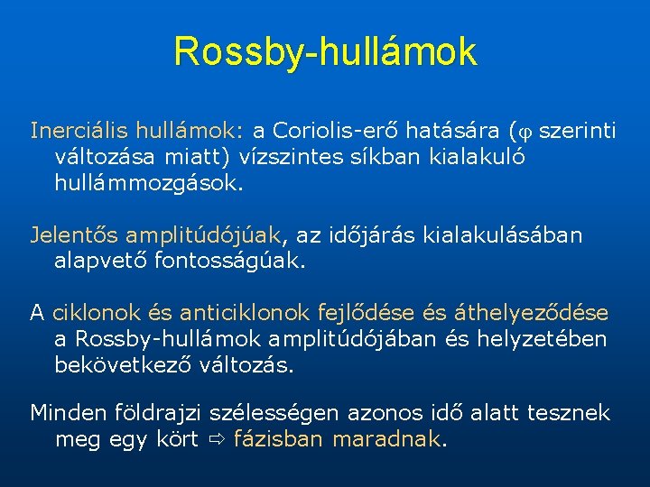 Rossby-hullámok Inerciális hullámok: a Coriolis-erő hatására (j szerinti változása miatt) vízszintes síkban kialakuló hullámmozgások.