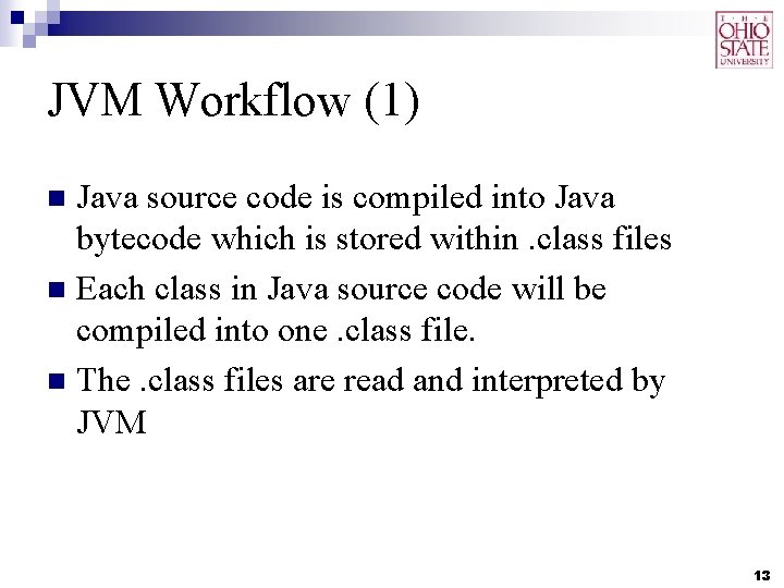 JVM Workflow (1) Java source code is compiled into Java bytecode which is stored