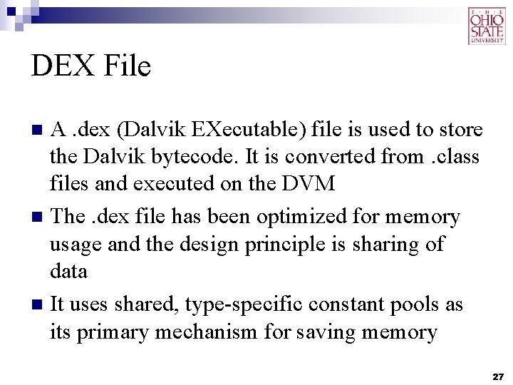 DEX File A. dex (Dalvik EXecutable) file is used to store the Dalvik bytecode.