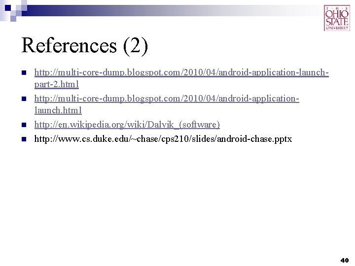 References (2) n n http: //multi-core-dump. blogspot. com/2010/04/android-application-launchpart-2. html http: //multi-core-dump. blogspot. com/2010/04/android-applicationlaunch. html