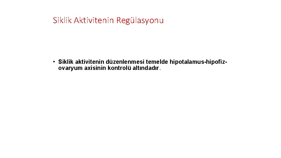 Siklik Aktivitenin Regülasyonu • Siklik aktivitenin düzenlenmesi temelde hipotalamus-hipofizovaryum axisinin kontrolü altındadır. 