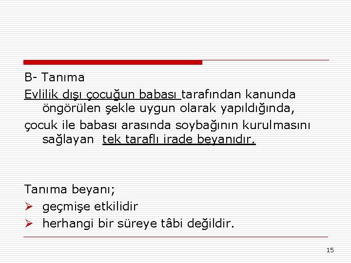 B- Tanıma Evlilik dışı çocuğun babası tarafından kanunda öngörülen şekle uygun olarak yapıldığında, çocuk