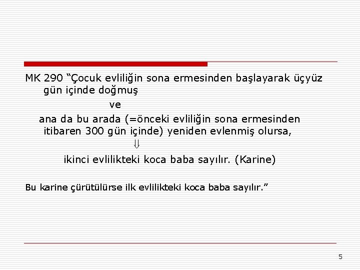 MK 290 “Çocuk evliliğin sona ermesinden başlayarak üçyüz gün içinde doğmuş ve ana da