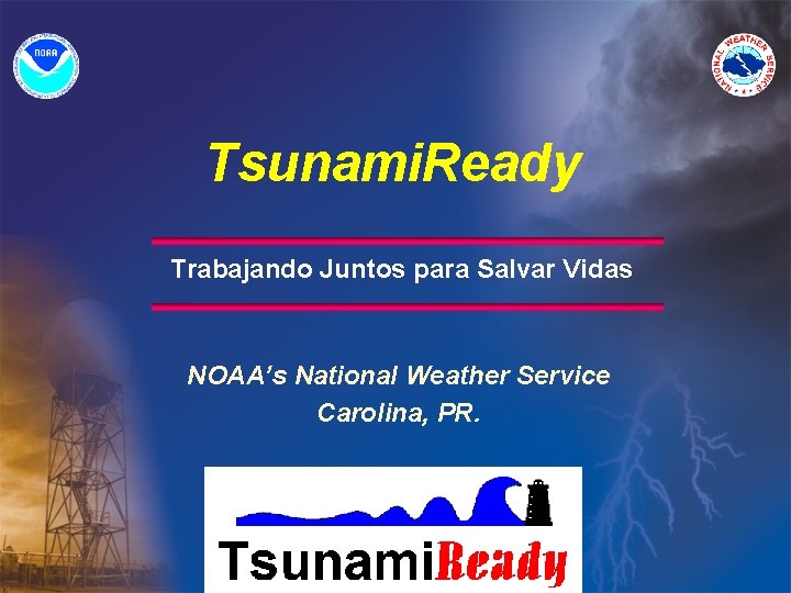 Tsunami. Ready Trabajando Juntos para Salvar Vidas NOAA’s National Weather Service Carolina, PR. 