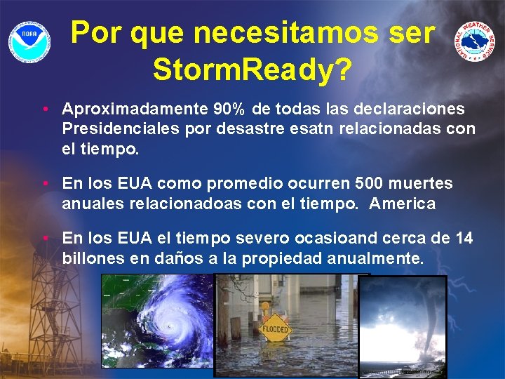 Por que necesitamos ser Storm. Ready? • Aproximadamente 90% de todas las declaraciones Presidenciales