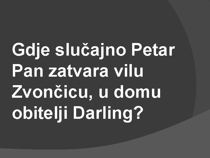 Gdje slučajno Petar Pan zatvara vilu Zvončicu, u domu obitelji Darling? 