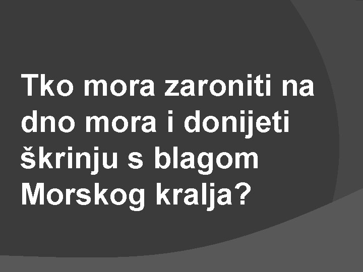 Tko mora zaroniti na dno mora i donijeti škrinju s blagom Morskog kralja? 