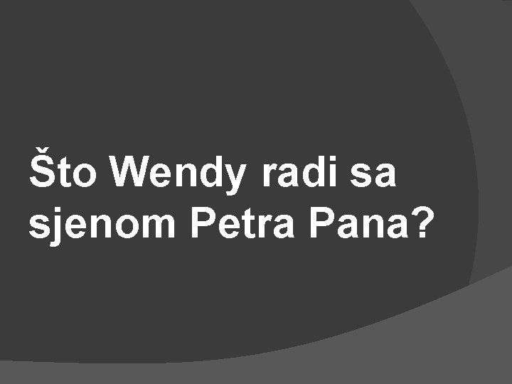 Što Wendy radi sa sjenom Petra Pana? 