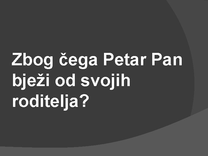 Zbog čega Petar Pan bježi od svojih roditelja? 