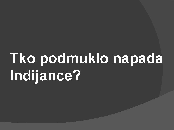 Tko podmuklo napada Indijance? 