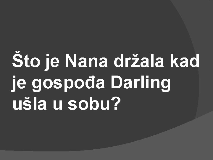 Što je Nana držala kad je gospođa Darling ušla u sobu? 