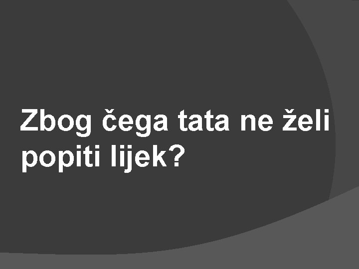 Zbog čega tata ne želi popiti lijek? 