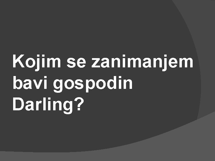 Kojim se zanimanjem bavi gospodin Darling? 