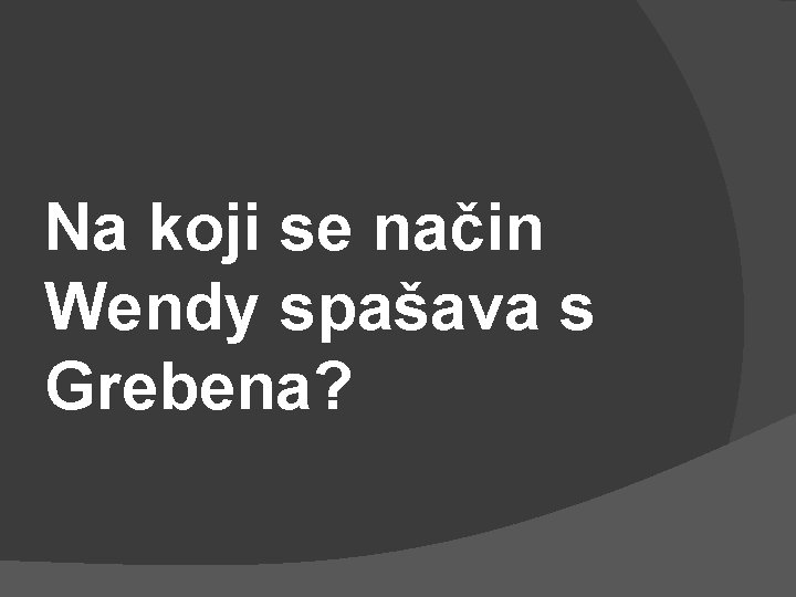 Na koji se način Wendy spašava s Grebena? 