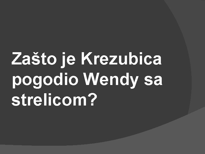 Zašto je Krezubica pogodio Wendy sa strelicom? 