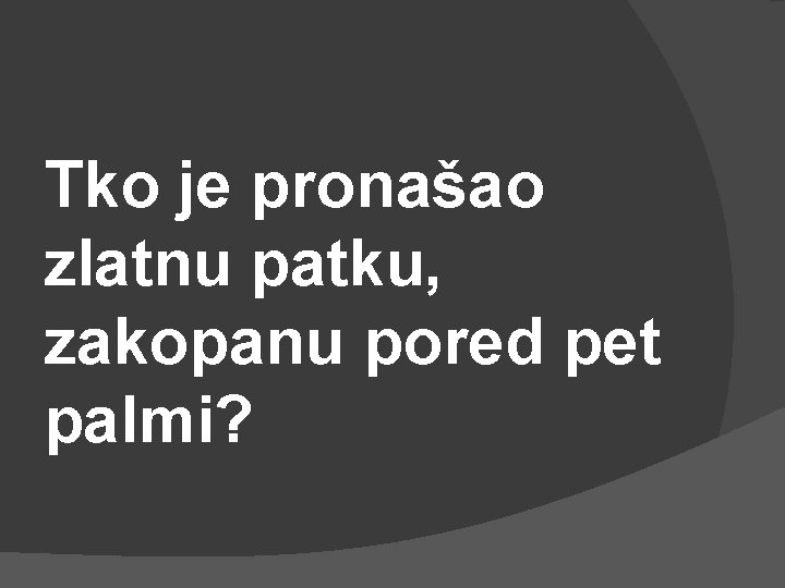 Tko je pronašao zlatnu patku, zakopanu pored pet palmi? 