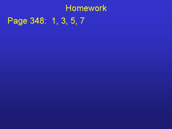 Homework Page 348: 1, 3, 5, 7 