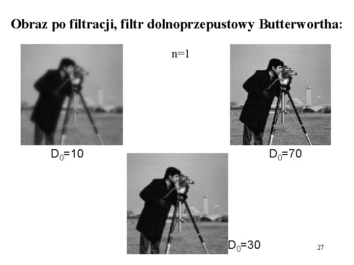 Obraz po filtracji, filtr dolnoprzepustowy Butterwortha: n=1 D 0=10 D 0=70 D 0=30 27