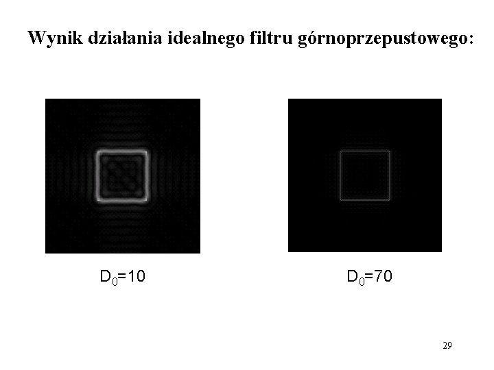 Wynik działania idealnego filtru górnoprzepustowego: D 0=10 D 0=70 29 