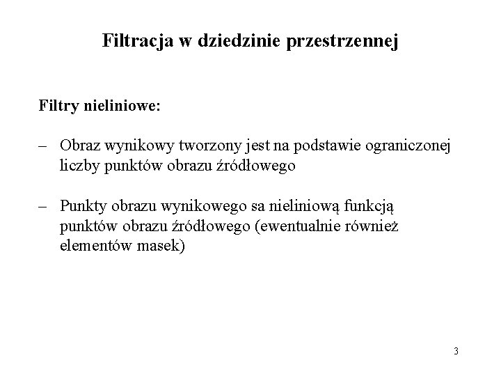 Filtracja w dziedzinie przestrzennej Filtry nieliniowe: – Obraz wynikowy tworzony jest na podstawie ograniczonej