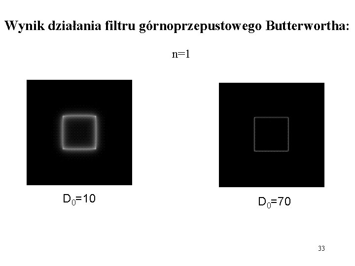 Wynik działania filtru górnoprzepustowego Butterwortha: n=1 D 0=10 D 0=70 33 